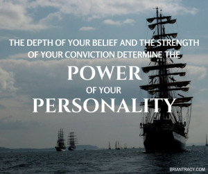 ... strength of your conviction determine the power of your personality