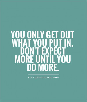 You only get out what you put in. Don't expect more until you do more ...
