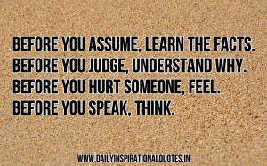 ... you judge, understand why. Before you hurt someone, feel. Before you