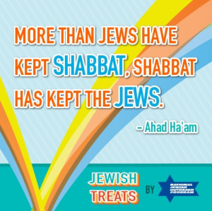 More than Jews have kept Shabbat, Shabbat has kept the Jews. -- Ahad ...