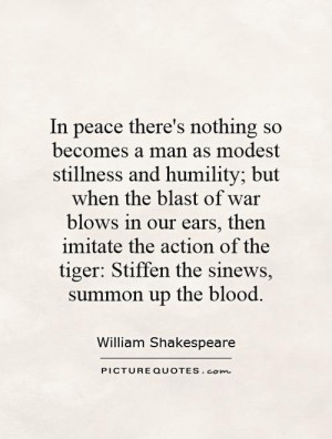 In peace there's nothing so becomes a man as modest stillness and ...