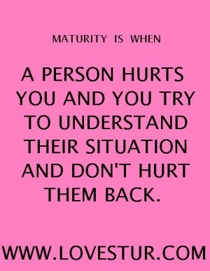 Maturity is when .... ( Inspirational Love Quotes )
