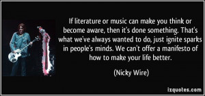 If literature or music can make you think or become aware, then it's ...