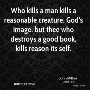 Who kills a man kills a reasonable creature, God's image, but thee who ...