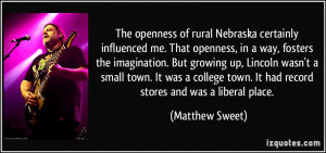 The openness of rural Nebraska certainly influenced me. That openness ...