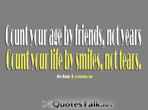 Friendship Quotes – Count your age by friends, not years Count your ...
