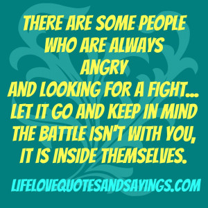 There are some people who are always angry and looking for a fight ...