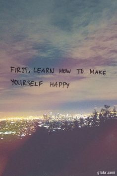 First, learn how to make yourself happy More