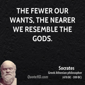 The fewer our wants, the nearer we resemble the gods.