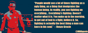 Renzo Gracie is a great fighter, very positive person, and a quote ...