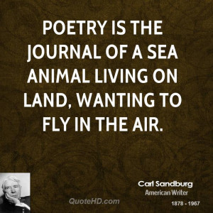 Poetry is the journal of a sea animal living on land, wanting to fly ...