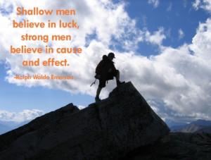 Shallow men believe in luck, strong men believe in cause and effect.