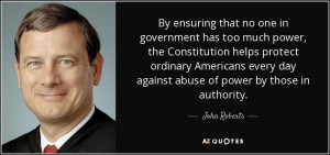 ... Roberts quote: By ensuring that no one in government has too much