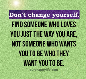 Love Quote: Don’t change yourself. Find someone who loves you just ...