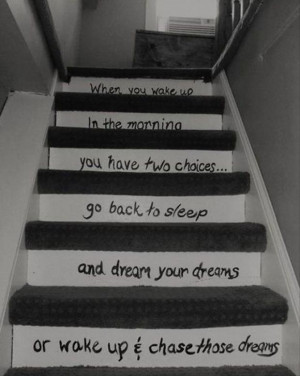 ... Go Back To Sleep And Dream Your Dream Or Wake Up & Chase Those Dreams
