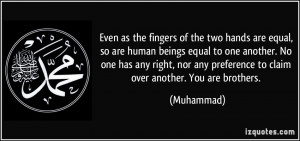 Even as the fingers of the two hands are equal, so are human beings ...