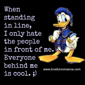 When standing in line, I only hate the people in front of me. Everyone ...