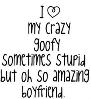 love my crazy goofy sometimes stupid but oh so amazing boyfriend ...