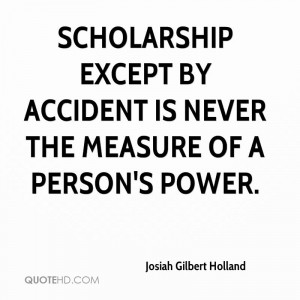 Scholarship except by accident is never the measure of a person's ...