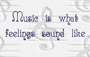 Music is what feelings sound like. #quote