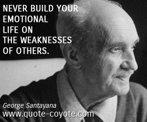 Weakness quotes - Never build your emotional life on the weaknesses of ...