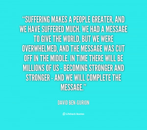 Suffering makes a people greater, and we have suffered much. We had a ...