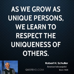 As we grow as unique persons, we learn to respect the uniqueness of ...