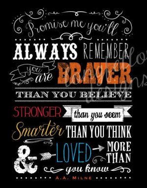 Promise me you'll always remember you're braver than you believe, and ...