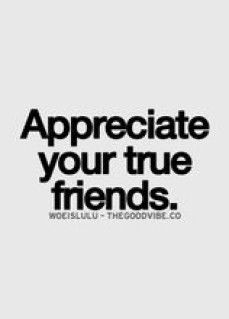 appreciate your true friends