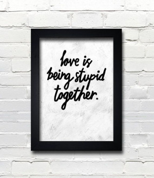 ... , romantic gift - Love Is Being Stupid Together. $22.00, via Etsy