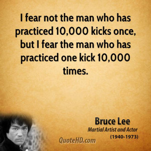 but i fear the man who has practiced one kick 10 000 times bruce lee