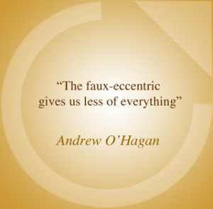 Eccentrics raise the bar on the impossible.” Andrew O’Hagan