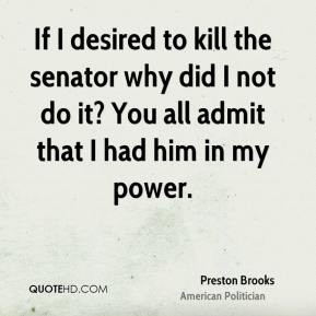 Preston Brooks - If I desired to kill the senator why did I not do it ...