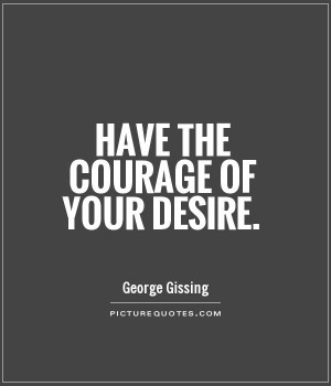 Courage Quotes Desire Quotes George Gissing Quotes