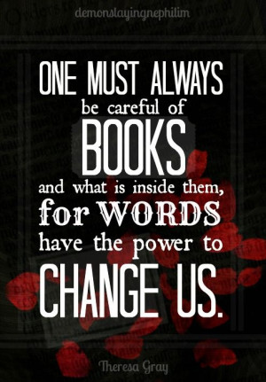 ... books and what is inside them, for words have the power to change us
