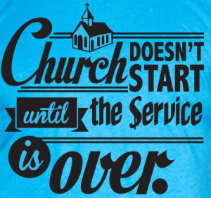 Church doesn't start until the service is over quotes life christian ...