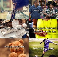 Just girly things..... Omg especially the boys who play soccer