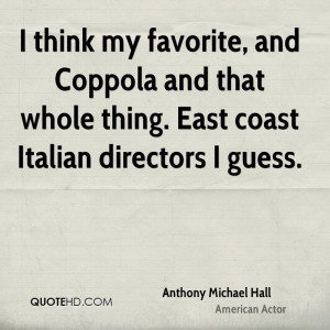... Coppola and that whole thing. East coast Italian directors I guess