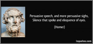 Persuasive speech, and more persuasive sighs, Silence that spoke and ...