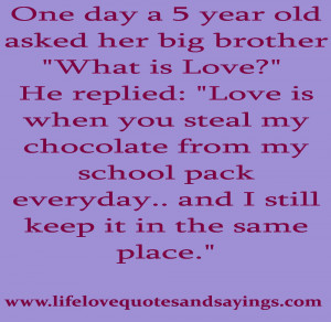 He replied: “Love is when you steal my chocolate from my school pack ...