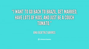 quote-Ana-Beatriz-Barros-i-want-to-go-back-to-brazil-116556.png