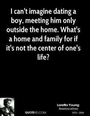can't imagine dating a boy, meeting him only outside the home. What ...