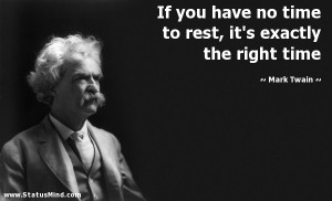 have no time to rest, it's exactly the right time - Mark Twain Quotes ...