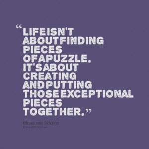 Quotes Picture: life isn't about finding pieces of a puzzle it's about ...