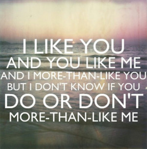 like you and you like me and I more than like you but I don't know ...