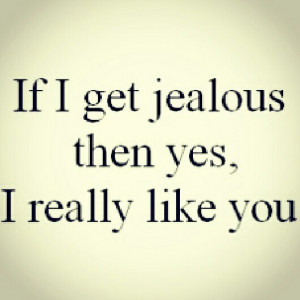 Yes..I do get jealous if I like you []