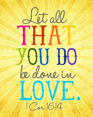 Let All That You Do Be Done In Love. 1 Cor 16:14
