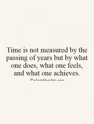 time-is-not-measured-by-the-passing-of-years-but-by-what-one-does-what ...