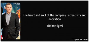 ... and soul of the company is creativity and innovation. - Robert Iger