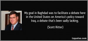 My goal in Baghdad was to facilitate a debate here in the United ...